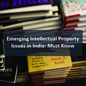 Emerging intellectual property issues in India: Must Know